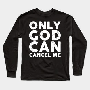 Only God Can Cancel Me Long Sleeve T-Shirt